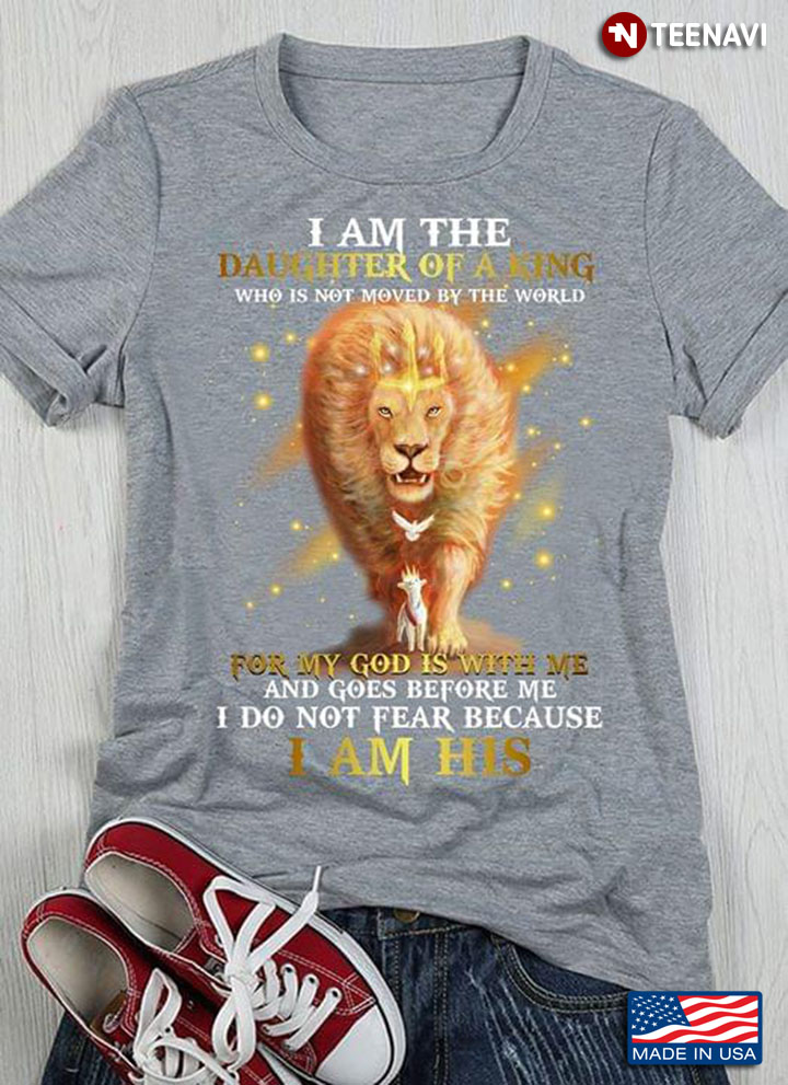 Lion I Am The Daughter Of A King Who Is Not Moved By The World For My God Is With Me