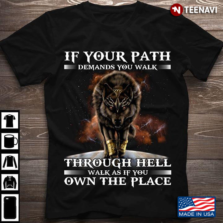 Wolf If Your Path Demands You Walk Through Hell Walk As If You Own The Place New Design