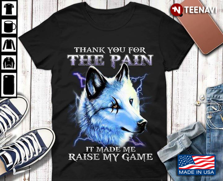 Thank You For The Pain It Made Me Raise My Game Wolf