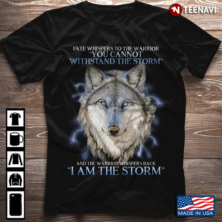 Wolf Fate Whispers To The Warrior You Cannot  Withstand The Storm And The Warrior  Whispers Back