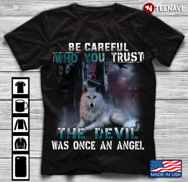 Be Careful  Who You Trust The Devil Was Once An Angel Wolf