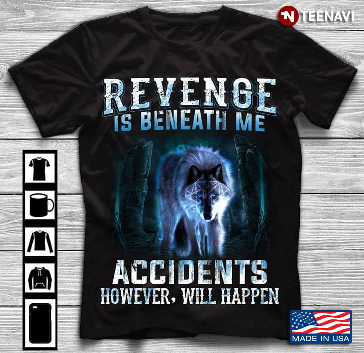 Revenge Is Beneath Me Accidents However Will Happen Wolf