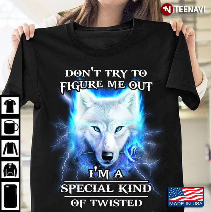 Wolf Don't Try To Figure Me Out I'm A Special Kind Of Twisted