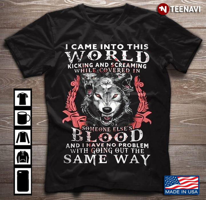 Wolf I Came Into This World Kicking And Screaming While Covered In Someone Else's Blood