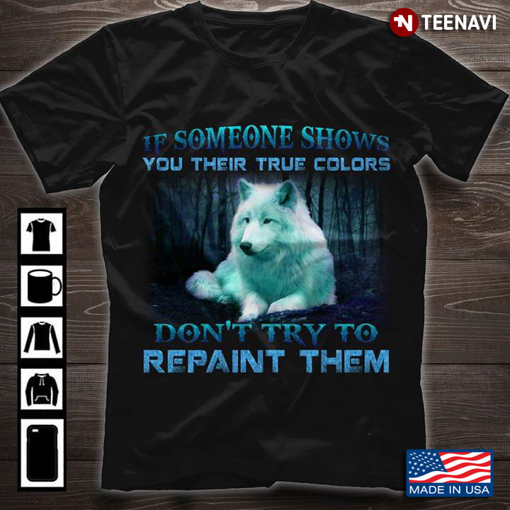 If Someone Show You Their True Colors Don't Try To Repaint Them Wolf