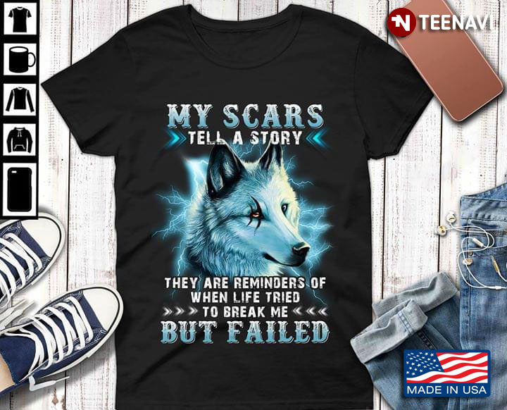 My Scars Tell A Story They Are Reminders Of When Life Tried To Break Me But Failed Wolf