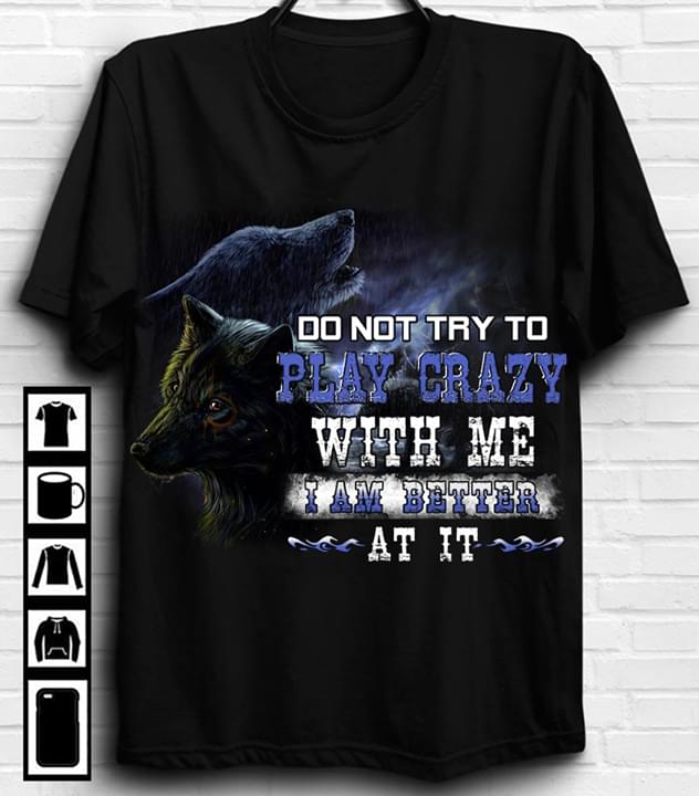 Wolf Do Not Try To Play Crazy With Me I Am Better At It