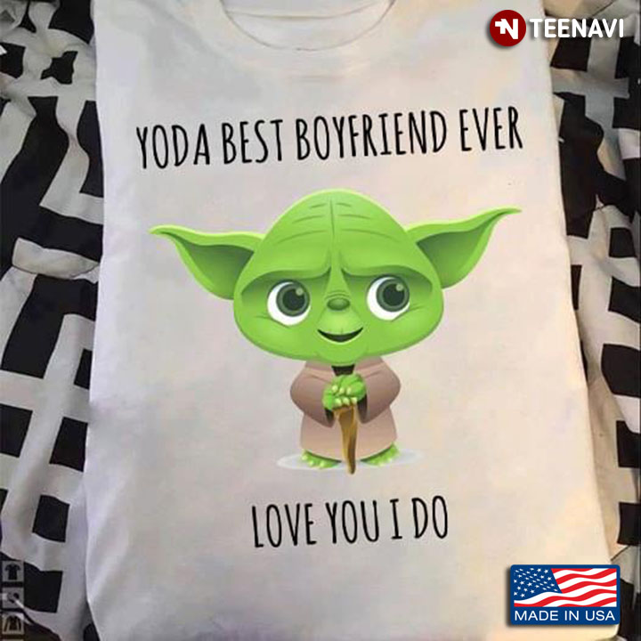 Yoda Best Boyfriend Ever Love You I Do