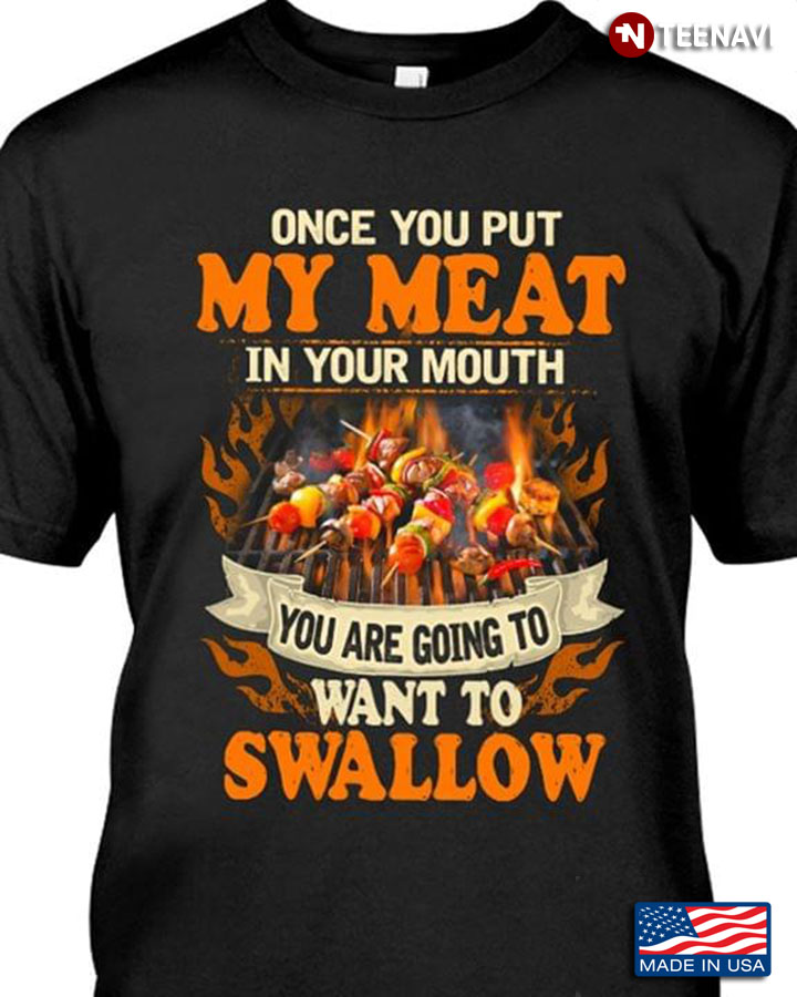 BBQ Once You Put My Meat In Your Mouth You Are Going To Want To Swallow New Version