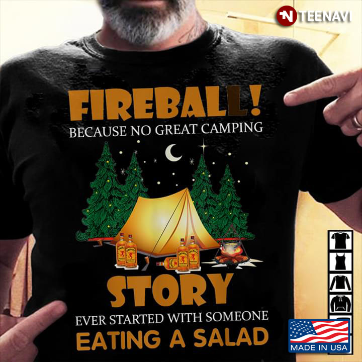 Fireball Because No Great Camping Story Ever Started With Someone Eating A Salad