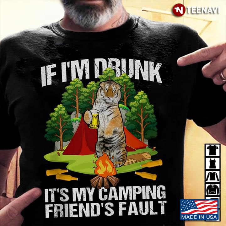 If I'm Drunk It's My Camping Friend's Fault Tiger