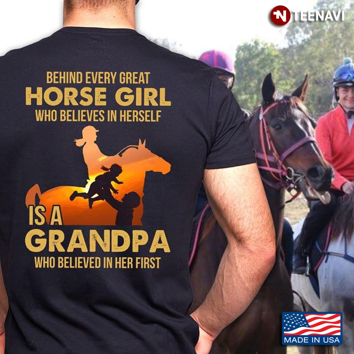 Behind Every Great Horse Girl Who Believes In Herself Is A Grandpa Who Beieved In Him First