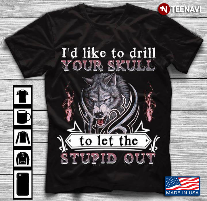 Wolf I'd Like To Drill Your Skull To Let The Stupid Out