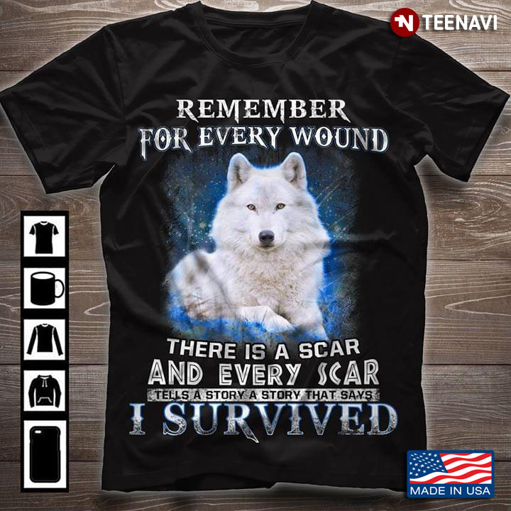 Wolf Remember For Every Wound There Is A Scar And Every Scar Tells A Story That Says I Survived