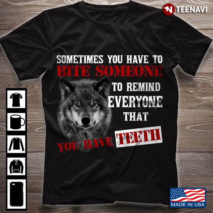 Sometimes You Have To Bite Somone To Remind Everyone That You Have Teeth Wolf