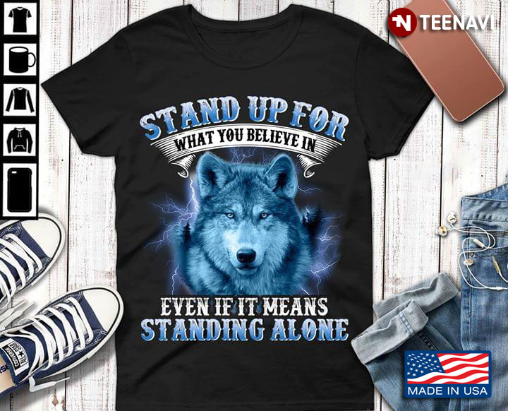 Wolf Stand Up For What You Believe In Even If It Means You Stand Alone