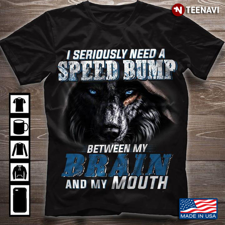 I Seriously Need A Speed Bump Between My Brain And My Mouth Wolf