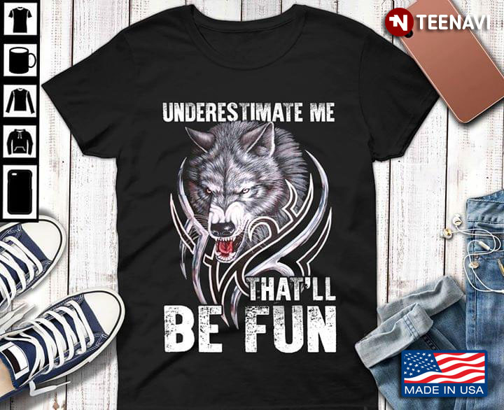 Wolf Underestimate Me That'll Be Fun