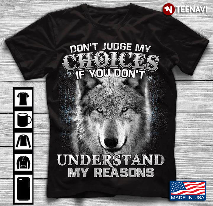 Don't Judge My Choices If You Don't Understand My Reasons Wolf