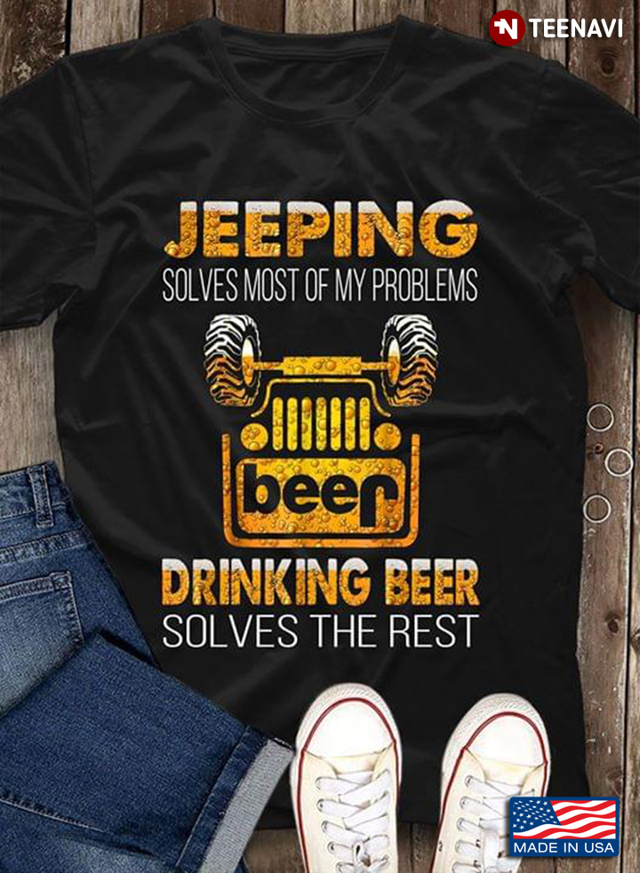 Jeeping Solves Most Of My Problems Drinking Beer Solves The Rest