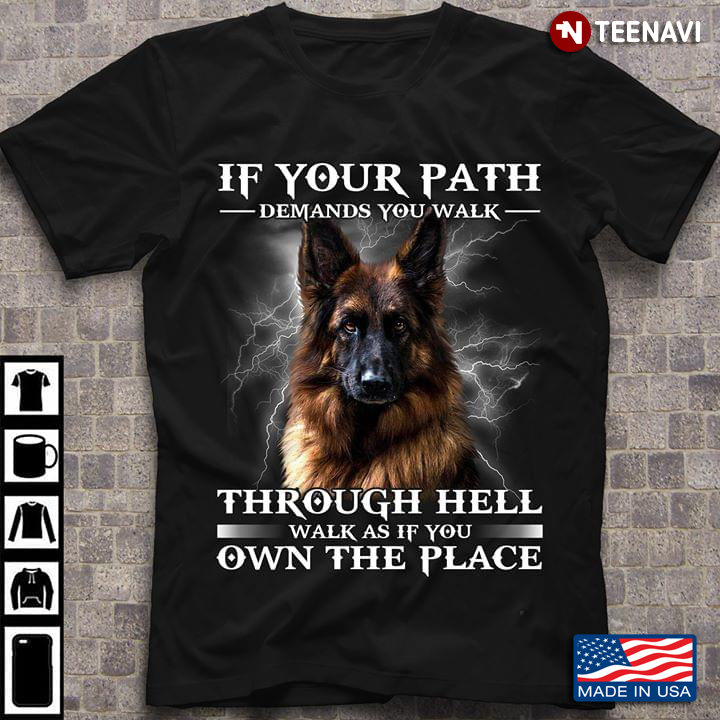 If Your Path Demands Your Walk Through Hell Walk As If You Own The Place German Shepherd