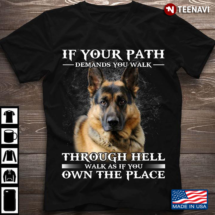 If Your Path Demands You Walk Through Hell Walk As If You Own The Place German Shepherd New Version