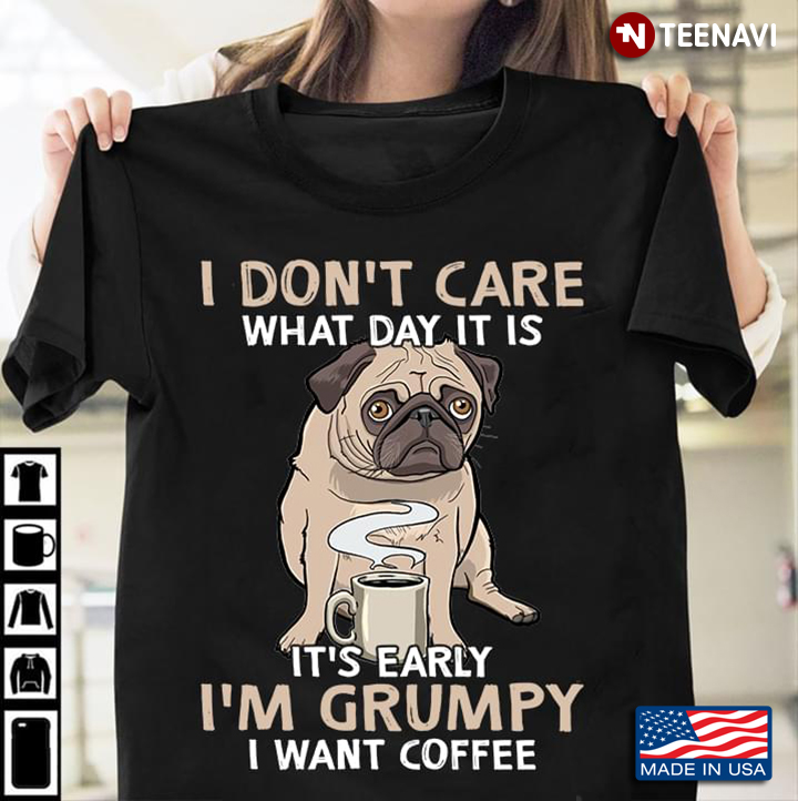 I Don’t Care What Day It Is It’s Early I’m Grumpy I Want Coffee Pitbull