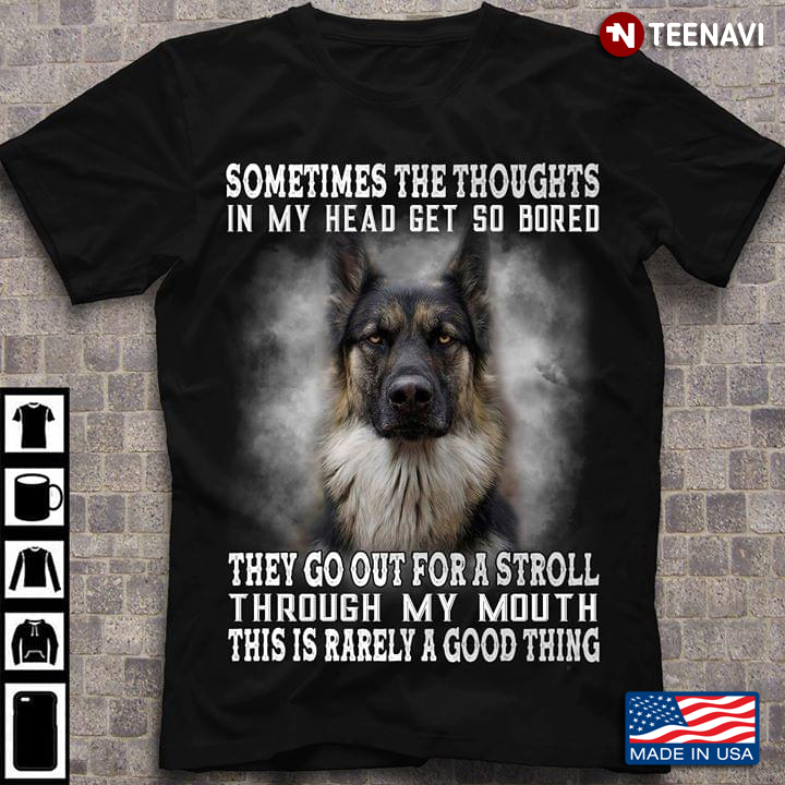 German Shepherd Sometimes The Thoughts In My Head Get So Bored They Go Out For A Stroll