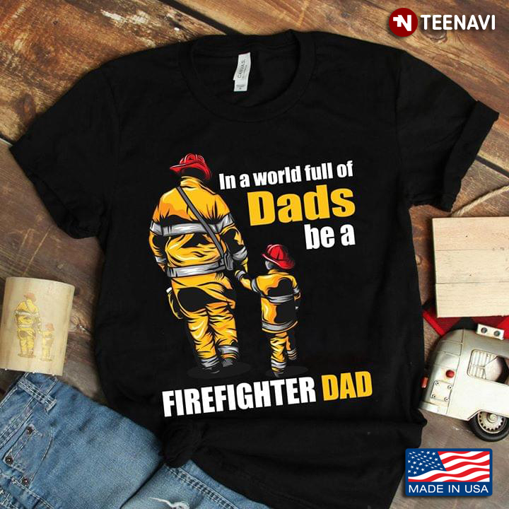 In A World Full Of Dads Be A Firefighter Dad