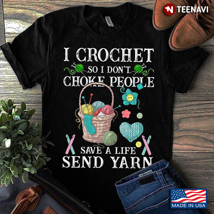 I Crochet So I Don't Choke People Save A Life Send Yarn
