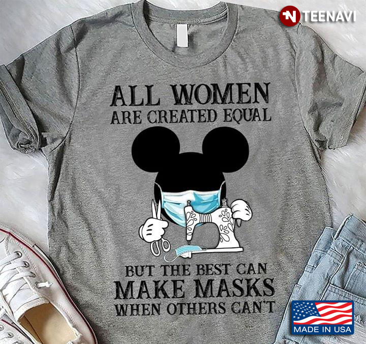 All Women Are Created Equal  But The Best Can Make Masks When Others Can't Mickey