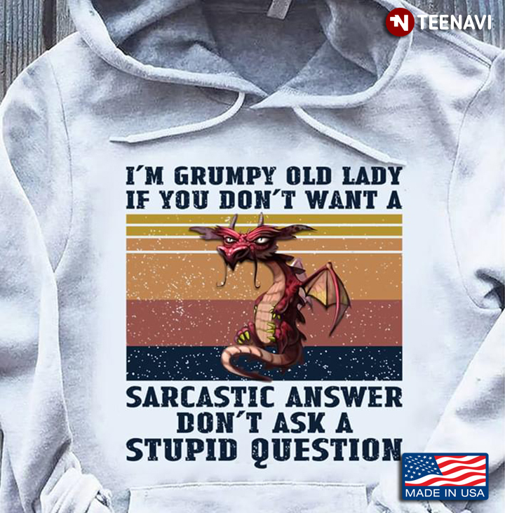 Dragon I'm Grumpy Old Lady If You Don't Want A Sarcastic Answer Don't Ask AStupid Question