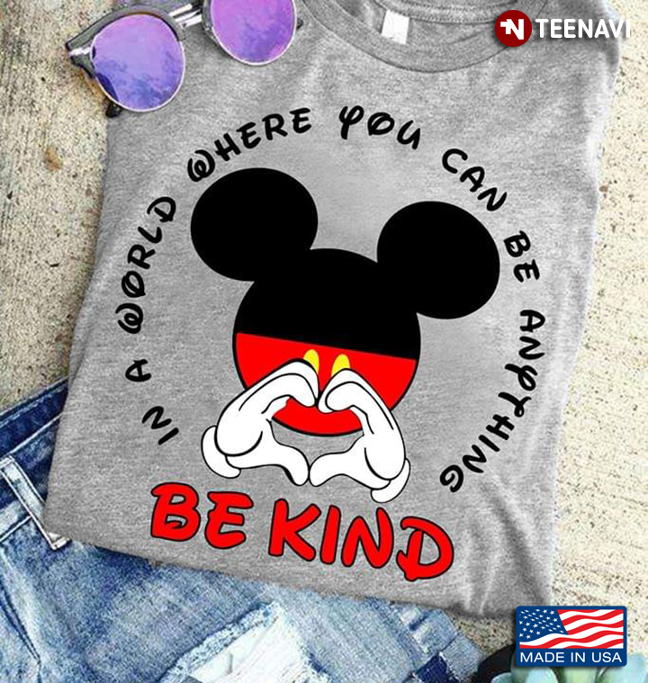 Mickey Mouse In A World Where You Can Be Anything Be Kind