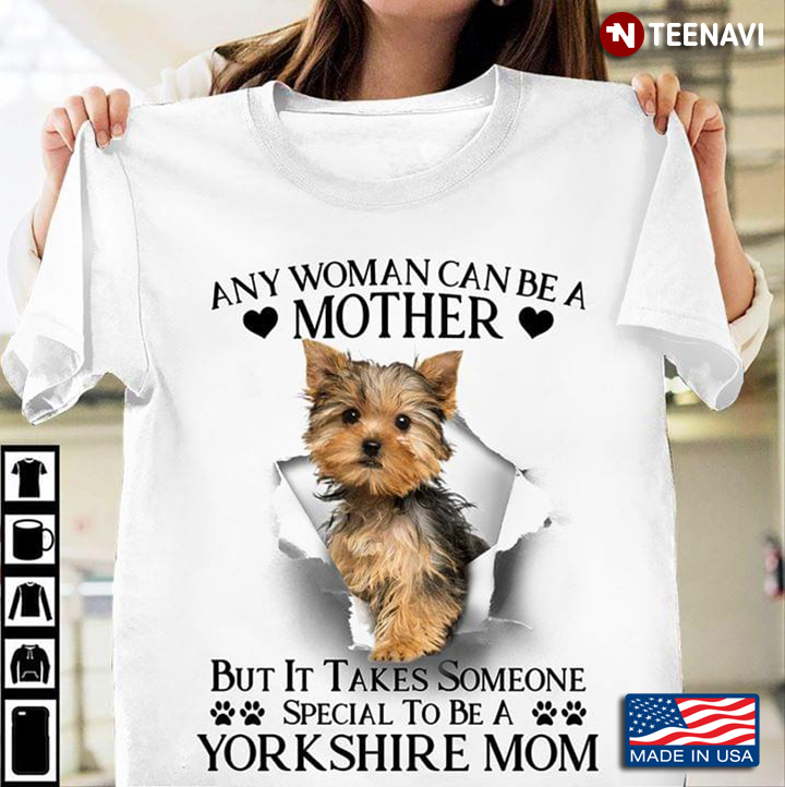 Any Woman Can Be A Mother But It Takes Some Special To Be A Yorkshire Terrier Mom