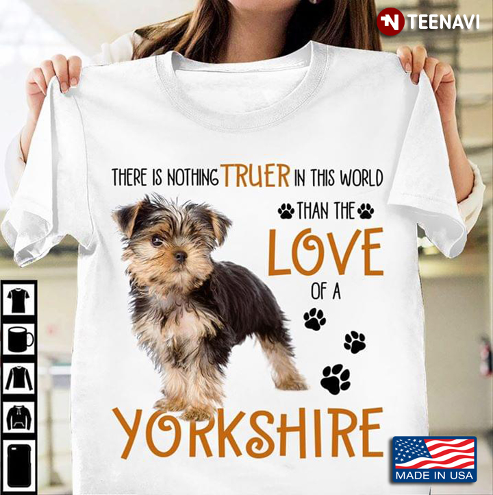 There Is Nothing Truer In This World  Than The Love Of A Yorkshire Terrier