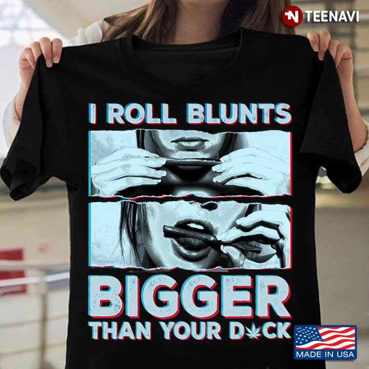 I Roll Blunts Bigger Than Your Dick Weed