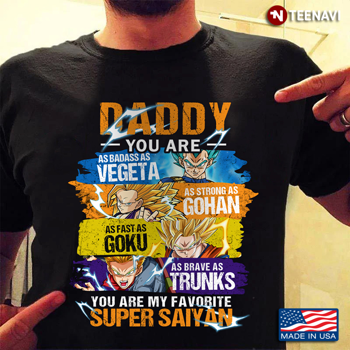 Daddy You Are My Favorite Super Saiyan Badass Vegeta Strong Gohan Fast Goku Brave Trunks