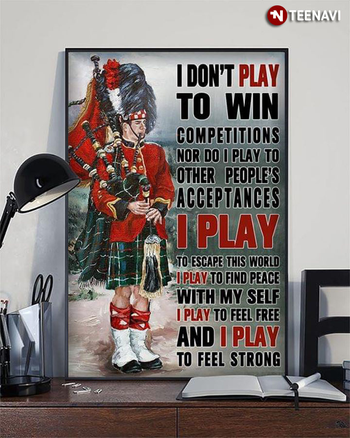 Scottish Man In Full Highland Dress Playing Bagpipes I Don’t Play To Win Competitions
