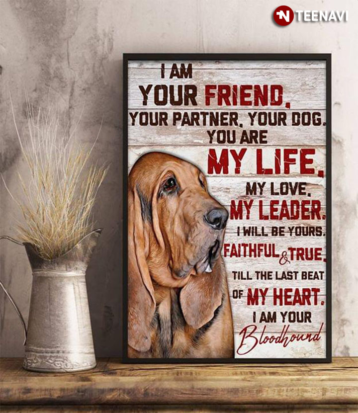 Bloodhound I Am Your Friend, Your Partner, Your Dog. You Are My Life, My Love, My Leader