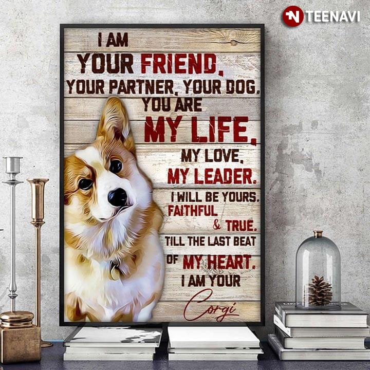 Corgi I Am Your Friend, Your Partner, Your Dog. You Are My Life. My Love. My Leader