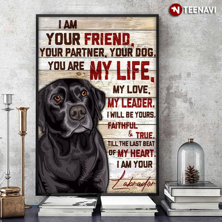 New Version Labrador I Am Your Friend, Your Partner, Your Dog. You Are My Life. My Love. My Leader