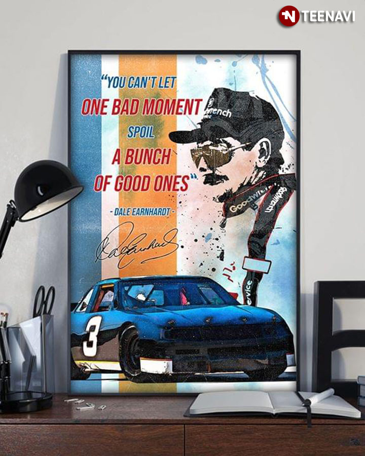 Dale Earnhardt Quote & Signature You Can't Let One Bad Moment Spoil A Bunch Of Good Ones