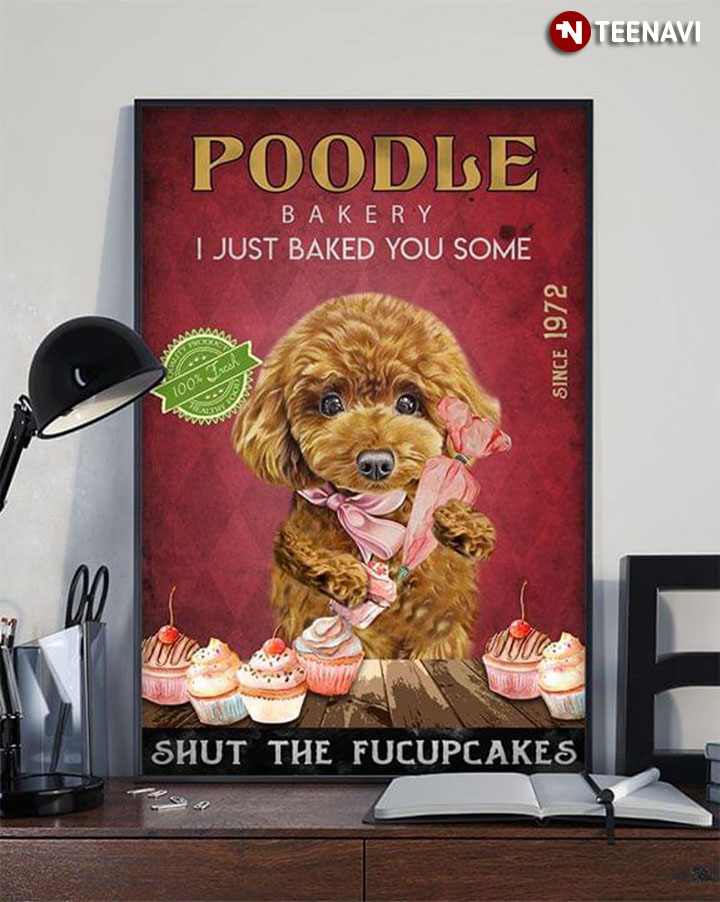 Poodle Bakery I Just Baked You Some Shut The Fucupcakes Since 1972