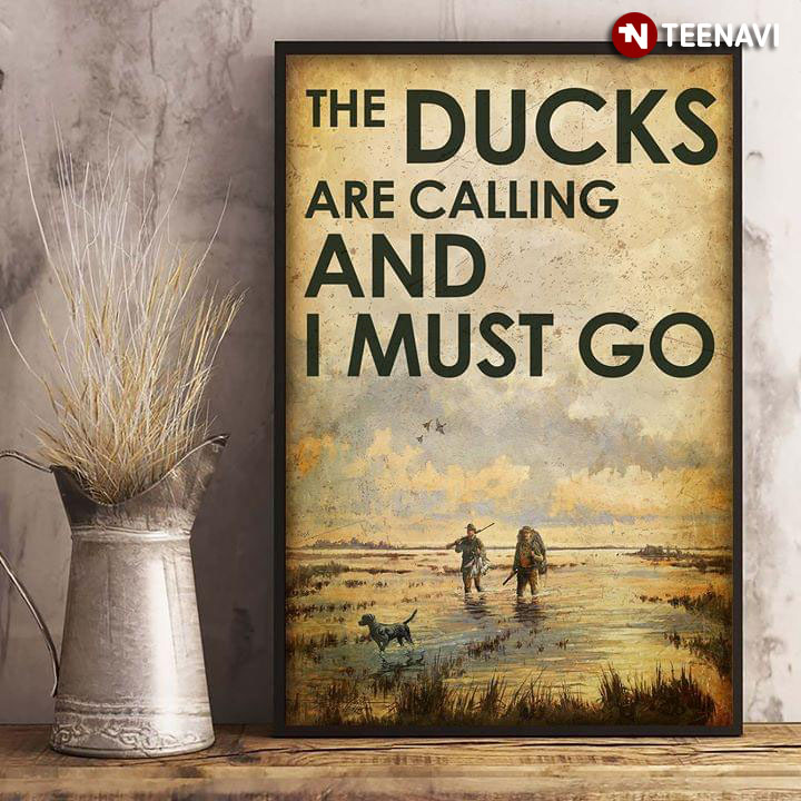 Duck Hunting The Ducks Are Calling And I Must Go