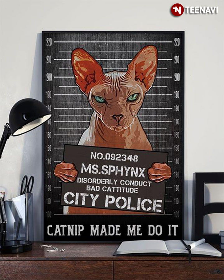Funny No.092348 Ms.Sphynx Disorderly Conduct Bad Cattitude City Police Catnip Made Me Do It