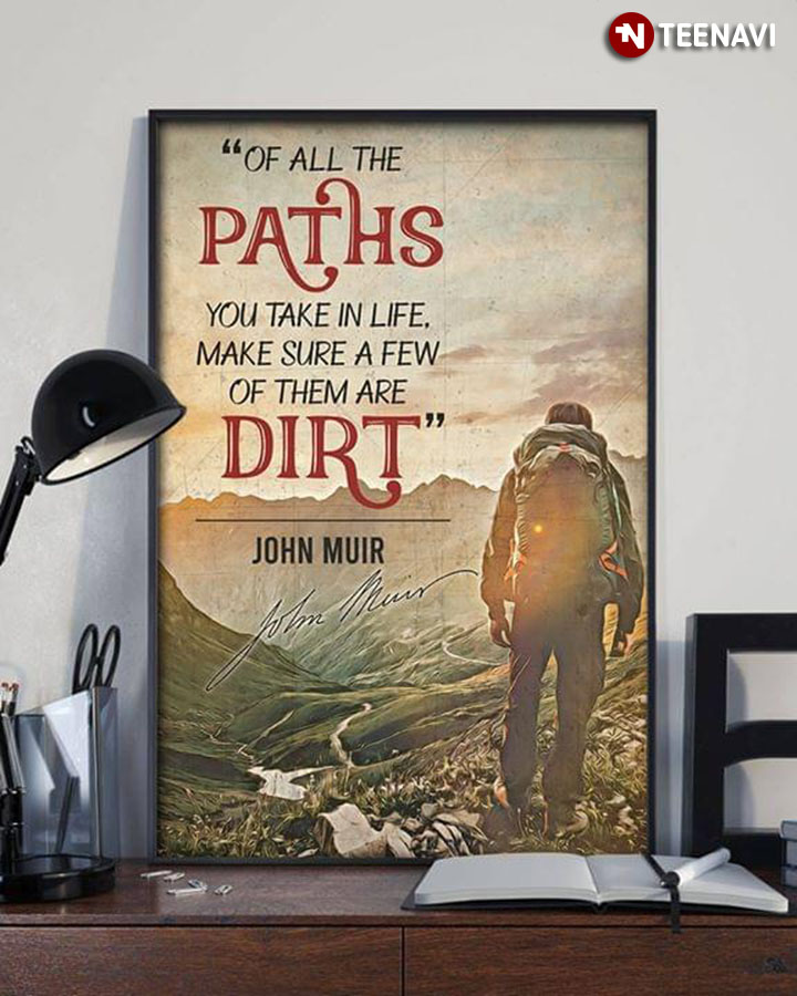 Mountain Hiking John Muir "Of All The The Paths You Take In Life, Make Sure A Few Of Them Are Dirt"