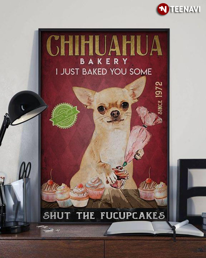 Funny Chihuahua Bakery I Just Baked You Some Shut The Fucupcakes Since 1972