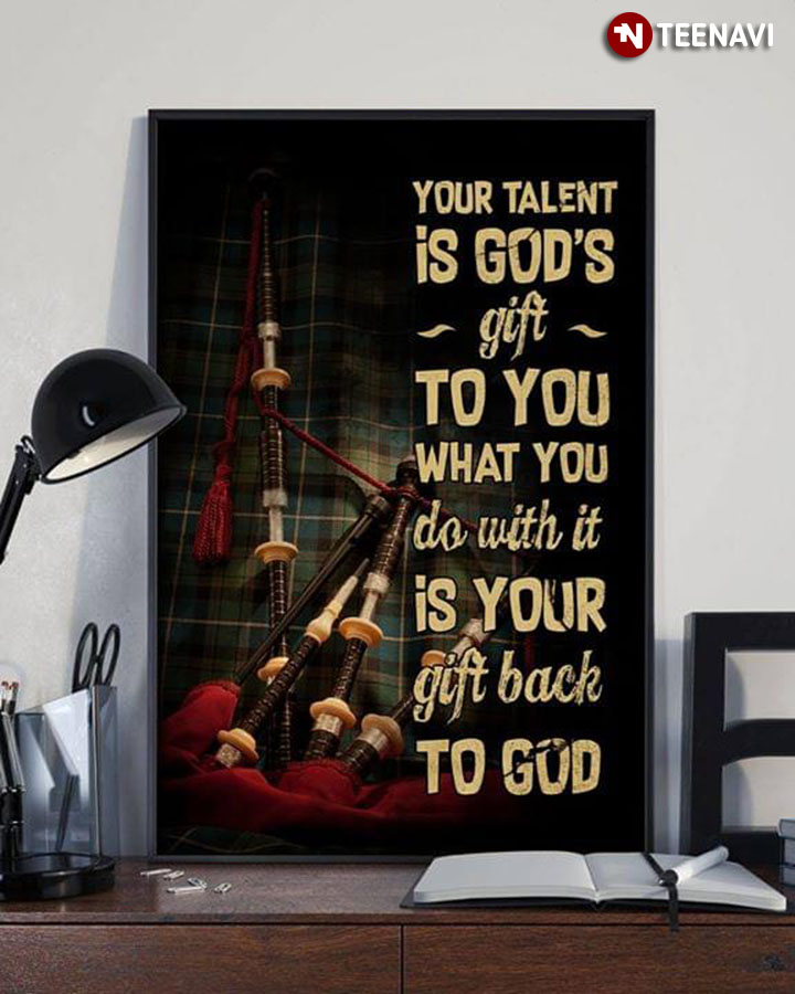 Bagpipes Your Talent Is God’s Gift To You What You Do With It Is Your Gift Back To God