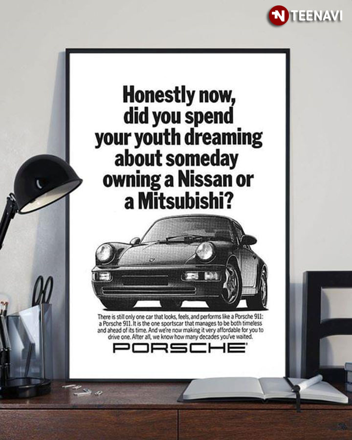 Porsche Honestly Now, Did You Spend Your Youth Dreaming About Someday Owning A Nissan Or A Mitsubishi?