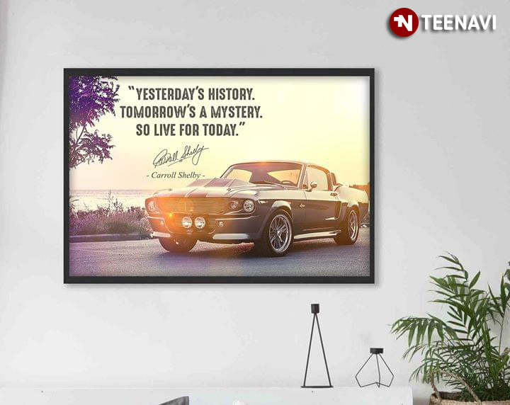 Carroll Shelby Quote With Signature "Yesterday's History. Tomorrow's A Mystery. So Live For Today."